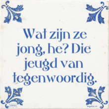 Wat zijn ze jong, he? Die jeugd van tegenwoordig. - 6 keer bekeken