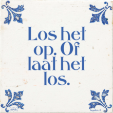 Los het op. Of laat het los. - 32 keer bekeken