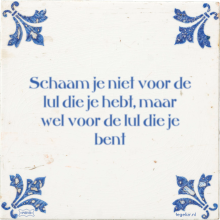 Schaam je niet voor de lul die je hebt, maar wel voor de lul die je bent - 23 keer bekeken