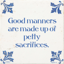 Good manners are made up of petty sacrifices. - 32 keer bekeken