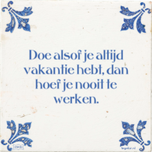 Doe alsof je altijd vakantie hebt, dan hoef je nooit te werken. - 6 keer bekeken
