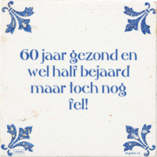 60 jaar gezond en wel half bejaard maar toch nog fel! - 2 keer bekeken