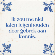 Ik zou me niet laten tegenhouden door gebrek aan kennis. - 4 keer bekeken