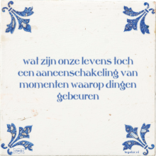wat zijn onze levens toch een aaneenschakeling van momenten waarop dingen gebeuren - 2 keer bekeken