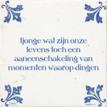 tjonge wat zijn onze levens toch een aaneenschakeling van momenten waarop dingen - 3 keer bekeken