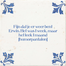 Fijn dat je er weer bent Erwin. Het was 1 week, maar het leek 1 maand humorpantalon - 3 keer bekeken