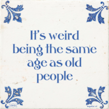 It's weird being the same age as old people - 1 keer bekeken