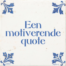 Een motiverende quote - 23 keer bekeken