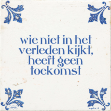wie niet in het verleden kijkt, heeft geen toekomst - 24 keer bekeken
