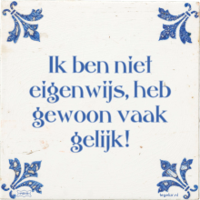 Ik ben niet eigenwijs, heb gewoon vaak gelijk! - 19 keer bekeken
