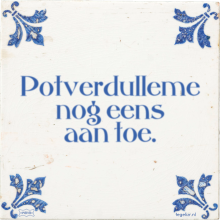 Potverdulleme nog eens aan toe. - 38 keer bekeken
